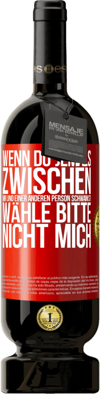 49,95 € Kostenloser Versand | Rotwein Premium Ausgabe MBS® Reserve Wenn du jemals zwischen mir und einer anderen Person schwankst, wähle bitte nicht mich Rote Markierung. Anpassbares Etikett Reserve 12 Monate Ernte 2015 Tempranillo