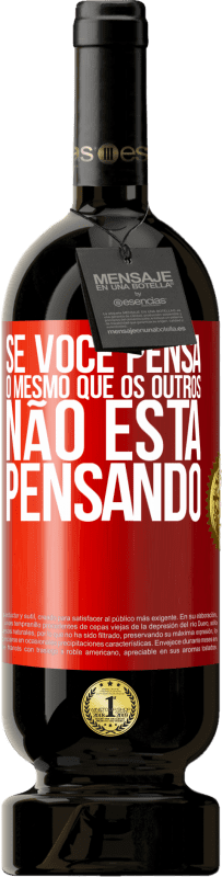 49,95 € Envio grátis | Vinho tinto Edição Premium MBS® Reserva Se você pensa o mesmo que os outros, não está pensando Etiqueta Vermelha. Etiqueta personalizável Reserva 12 Meses Colheita 2015 Tempranillo