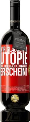 49,95 € Kostenloser Versand | Rotwein Premium Ausgabe MBS® Reserve Wir glauben an Utopie, weil diese Realität unmöglich erscheint Rote Markierung. Anpassbares Etikett Reserve 12 Monate Ernte 2014 Tempranillo