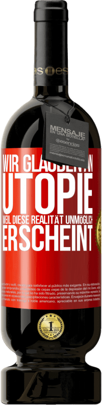 49,95 € Kostenloser Versand | Rotwein Premium Ausgabe MBS® Reserve Wir glauben an Utopie, weil diese Realität unmöglich erscheint Rote Markierung. Anpassbares Etikett Reserve 12 Monate Ernte 2015 Tempranillo