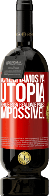 49,95 € Envio grátis | Vinho tinto Edição Premium MBS® Reserva Acreditamos na utopia porque essa realidade parece impossível Etiqueta Vermelha. Etiqueta personalizável Reserva 12 Meses Colheita 2014 Tempranillo