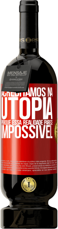 49,95 € Envio grátis | Vinho tinto Edição Premium MBS® Reserva Acreditamos na utopia porque essa realidade parece impossível Etiqueta Vermelha. Etiqueta personalizável Reserva 12 Meses Colheita 2015 Tempranillo