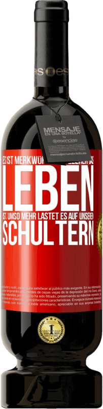 49,95 € Kostenloser Versand | Rotwein Premium Ausgabe MBS® Reserve Es ist merkwürdig, je leerer das Leben ist, umso mehr lastet es auf unseren Schultern Rote Markierung. Anpassbares Etikett Reserve 12 Monate Ernte 2015 Tempranillo