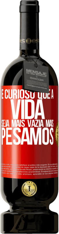 49,95 € Envio grátis | Vinho tinto Edição Premium MBS® Reserva É curioso que a vida seja mais vazia, mais pesamos Etiqueta Vermelha. Etiqueta personalizável Reserva 12 Meses Colheita 2016 Tempranillo