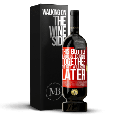«This bottle is for us to drink together. The gift will come later» Premium Edition MBS® Reserve