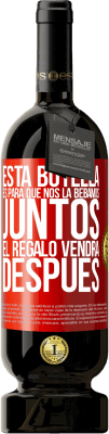 49,95 € Envío gratis | Vino Tinto Edición Premium MBS® Reserva Esta botella es para que nos la bebamos juntos. El regalo vendrá después Etiqueta Roja. Etiqueta personalizable Reserva 12 Meses Cosecha 2016 Tempranillo