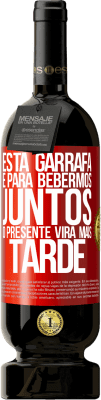 49,95 € Envio grátis | Vinho tinto Edição Premium MBS® Reserva Esta garrafa é para bebermos juntos. O presente virá mais tarde Etiqueta Vermelha. Etiqueta personalizável Reserva 12 Meses Colheita 2014 Tempranillo