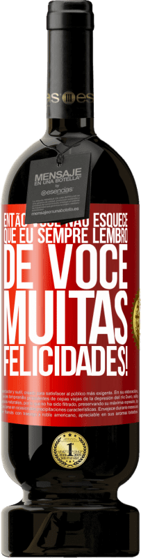 49,95 € Envio grátis | Vinho tinto Edição Premium MBS® Reserva Então você não esquece que eu sempre lembro de você. Muitas felicidades! Etiqueta Vermelha. Etiqueta personalizável Reserva 12 Meses Colheita 2015 Tempranillo