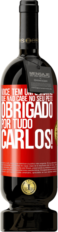 49,95 € Envio grátis | Vinho tinto Edição Premium MBS® Reserva Você tem um coração que não cabe no seu peito. Obrigado por tudo, Carlos! Etiqueta Vermelha. Etiqueta personalizável Reserva 12 Meses Colheita 2015 Tempranillo