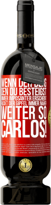 49,95 € Kostenloser Versand | Rotwein Premium Ausgabe MBS® Reserve Wenn der Berg, den du besteigst, immer imposanter erscheint, rückt der Gipfel immer näher. Weiter so, Carlos! Rote Markierung. Anpassbares Etikett Reserve 12 Monate Ernte 2016 Tempranillo