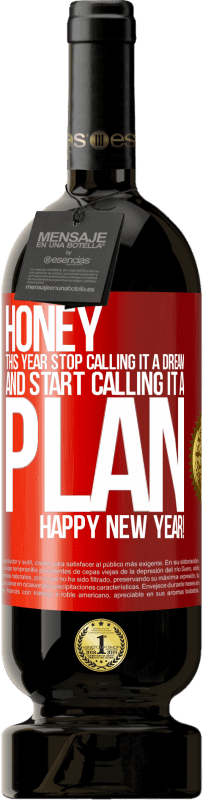 49,95 € Free Shipping | Red Wine Premium Edition MBS® Reserve Honey, this year stop calling it a dream and start calling it a plan. Happy New Year! Red Label. Customizable label Reserve 12 Months Harvest 2014 Tempranillo