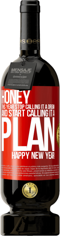49,95 € Free Shipping | Red Wine Premium Edition MBS® Reserve Honey, this year stop calling it a dream and start calling it a plan. Happy New Year! Red Label. Customizable label Reserve 12 Months Harvest 2016 Tempranillo