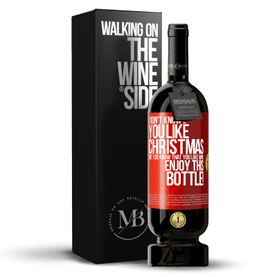 «I don't know if you like Christmas, but I do know that you like wine. Enjoy this bottle!» Premium Edition MBS® Reserve