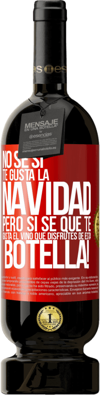 49,95 € Envío gratis | Vino Tinto Edición Premium MBS® Reserva No sé si te gusta la navidad, pero sí sé que te gusta el vino. Que disfrutes de esta botella! Etiqueta Roja. Etiqueta personalizable Reserva 12 Meses Cosecha 2015 Tempranillo