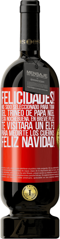 49,95 € Envío gratis | Vino Tinto Edición Premium MBS® Reserva Felicidades! Has sido seleccionado para tirar del trineo de Papá Noel esta nochebuena. En breve plazo te visitará un elfo Etiqueta Roja. Etiqueta personalizable Reserva 12 Meses Cosecha 2015 Tempranillo