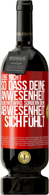 49,95 € Kostenloser Versand | Rotwein Premium Ausgabe MBS® Reserve Lebe nicht, so dass deine Anwesenheit bemerkt wird, sondern deine Abwesenheit sich fühlt Rote Markierung. Anpassbares Etikett Reserve 12 Monate Ernte 2016 Tempranillo