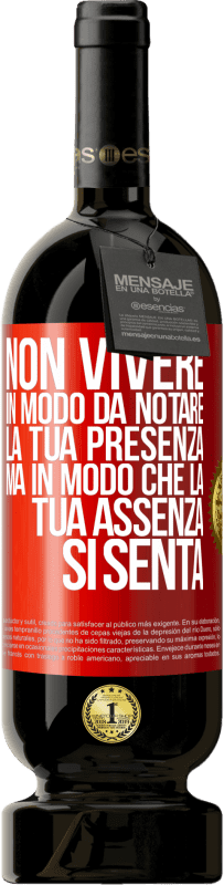 49,95 € Spedizione Gratuita | Vino rosso Edizione Premium MBS® Riserva Non vivere in modo da notare la tua presenza, ma in modo che la tua assenza si senta Etichetta Rossa. Etichetta personalizzabile Riserva 12 Mesi Raccogliere 2015 Tempranillo