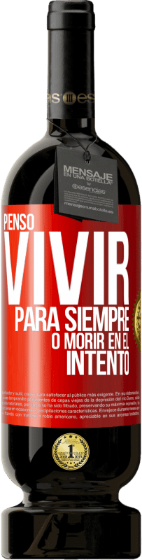 49,95 € Envío gratis | Vino Tinto Edición Premium MBS® Reserva Pienso vivir para siempre, o morir en el intento Etiqueta Roja. Etiqueta personalizable Reserva 12 Meses Cosecha 2015 Tempranillo