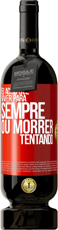 49,95 € Envio grátis | Vinho tinto Edição Premium MBS® Reserva Eu acho que viver para sempre, ou morrer tentando Etiqueta Vermelha. Etiqueta personalizável Reserva 12 Meses Colheita 2015 Tempranillo