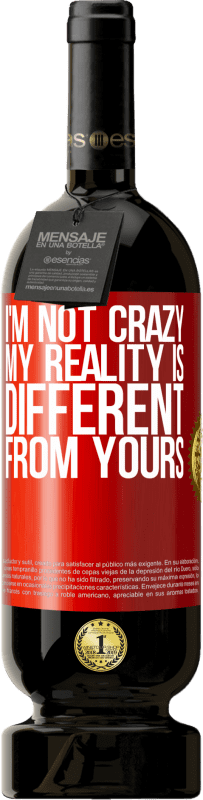 49,95 € Free Shipping | Red Wine Premium Edition MBS® Reserve I'm not crazy, my reality is different from yours Red Label. Customizable label Reserve 12 Months Harvest 2016 Tempranillo