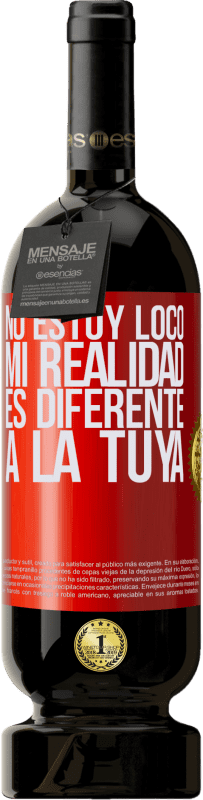 49,95 € Envío gratis | Vino Tinto Edición Premium MBS® Reserva No estoy loco, mi realidad es diferente a la tuya Etiqueta Roja. Etiqueta personalizable Reserva 12 Meses Cosecha 2015 Tempranillo