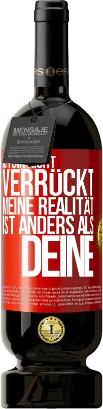 49,95 € Kostenloser Versand | Rotwein Premium Ausgabe MBS® Reserve Ich bin nicht verrückt, meine Realität ist anders als deine Rote Markierung. Anpassbares Etikett Reserve 12 Monate Ernte 2015 Tempranillo