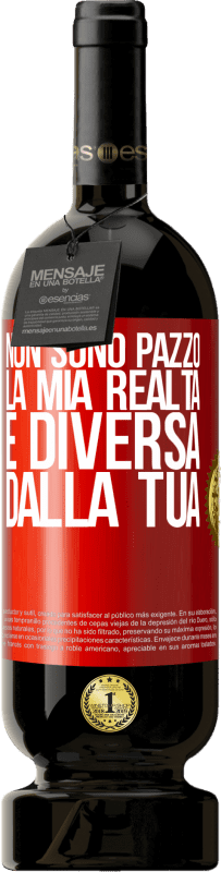 49,95 € Spedizione Gratuita | Vino rosso Edizione Premium MBS® Riserva Non sono pazzo, la mia realtà è diversa dalla tua Etichetta Rossa. Etichetta personalizzabile Riserva 12 Mesi Raccogliere 2015 Tempranillo