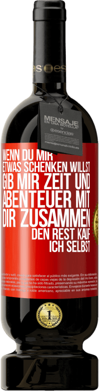 49,95 € Kostenloser Versand | Rotwein Premium Ausgabe MBS® Reserve Wenn du mir etwas schenken willst, gib mir Zeit und Abenteuer mit dir zusammen. Den Rest kauf ich selbst. Rote Markierung. Anpassbares Etikett Reserve 12 Monate Ernte 2015 Tempranillo