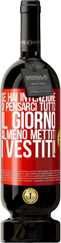 49,95 € Spedizione Gratuita | Vino rosso Edizione Premium MBS® Riserva Se hai intenzione di pensarci tutto il giorno, almeno mettiti i vestiti! Etichetta Rossa. Etichetta personalizzabile Riserva 12 Mesi Raccogliere 2015 Tempranillo