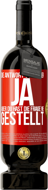 49,95 € Kostenloser Versand | Rotwein Premium Ausgabe MBS® Reserve Die Antwort war immer JA. Aber du hast die Frage nie gestellt Rote Markierung. Anpassbares Etikett Reserve 12 Monate Ernte 2015 Tempranillo