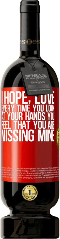 49,95 € 送料無料 | 赤ワイン プレミアム版 MBS® 予約する 私はあなたがあなたの手を見るたびに、あなたが私のものを見逃していると感じることを愛しています 赤いタグ. カスタマイズ可能なラベル 予約する 12 月 収穫 2016 Tempranillo