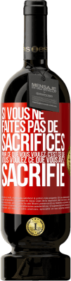 49,95 € Envoi gratuit | Vin rouge Édition Premium MBS® Réserve Si vous ne faites pas de sacrifices pour ce que vous voulez, c'est ce que vous voulez ce que vous avez sacrifié Étiquette Rouge. Étiquette personnalisable Réserve 12 Mois Récolte 2015 Tempranillo