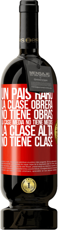 49,95 € Envío gratis | Vino Tinto Edición Premium MBS® Reserva Un país raro: la clase obrera no tiene obras, la case media no tiene medios, la clase alta no tiene clase Etiqueta Roja. Etiqueta personalizable Reserva 12 Meses Cosecha 2016 Tempranillo