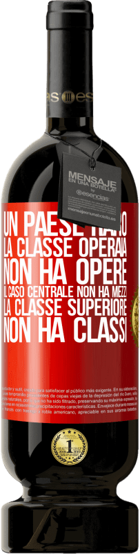 49,95 € Spedizione Gratuita | Vino rosso Edizione Premium MBS® Riserva Un paese raro: la classe operaia non ha opere, il caso centrale non ha mezzi, la classe superiore non ha classi Etichetta Rossa. Etichetta personalizzabile Riserva 12 Mesi Raccogliere 2016 Tempranillo