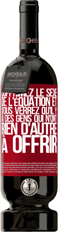 49,95 € Envoi gratuit | Vin rouge Édition Premium MBS® Réserve Supprimez le sexe de l'équation et vous verrez qu'il y a des gens qui n'ont rien d'autre à offrir Étiquette Rouge. Étiquette personnalisable Réserve 12 Mois Récolte 2015 Tempranillo