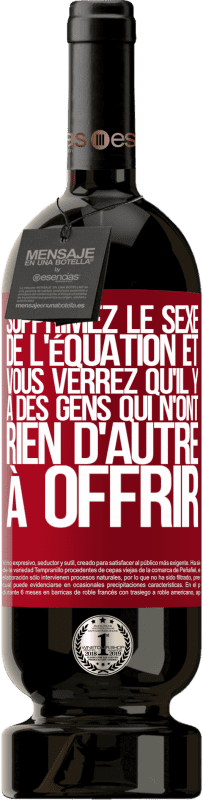 49,95 € Envoi gratuit | Vin rouge Édition Premium MBS® Réserve Supprimez le sexe de l'équation et vous verrez qu'il y a des gens qui n'ont rien d'autre à offrir Étiquette Rouge. Étiquette personnalisable Réserve 12 Mois Récolte 2016 Tempranillo