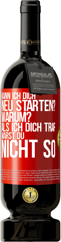 49,95 € Kostenloser Versand | Rotwein Premium Ausgabe MBS® Reserve Kann ich dich neu starten? Warum? Als ich dich traf, warst du nicht so Rote Markierung. Anpassbares Etikett Reserve 12 Monate Ernte 2015 Tempranillo