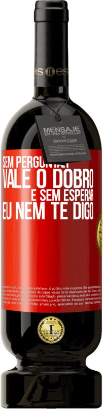 49,95 € Envio grátis | Vinho tinto Edição Premium MBS® Reserva Sem perguntar, vale o dobro. E sem esperar, eu nem te digo Etiqueta Vermelha. Etiqueta personalizável Reserva 12 Meses Colheita 2015 Tempranillo