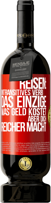 49,95 € Kostenloser Versand | Rotwein Premium Ausgabe MBS® Reserve Reisen: intransitives Verb. Das einzige, was Geld kostet, aber dich reicher macht Rote Markierung. Anpassbares Etikett Reserve 12 Monate Ernte 2015 Tempranillo