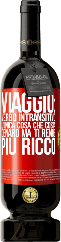 49,95 € Spedizione Gratuita | Vino rosso Edizione Premium MBS® Riserva Viaggio: verbo intransitivo. L'unica cosa che costa denaro ma ti rende più ricco Etichetta Rossa. Etichetta personalizzabile Riserva 12 Mesi Raccogliere 2015 Tempranillo