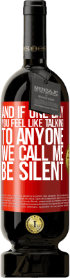 49,95 € Free Shipping | Red Wine Premium Edition MBS® Reserve And if one day you feel like talking to anyone, we call me, be silent Red Label. Customizable label Reserve 12 Months Harvest 2016 Tempranillo