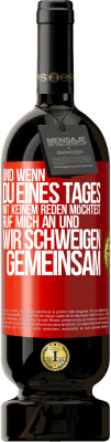 49,95 € Kostenloser Versand | Rotwein Premium Ausgabe MBS® Reserve Und wenn du eines Tages mit keinem reden möchtest, ruf mich an und wir schweigen gemeinsam Rote Markierung. Anpassbares Etikett Reserve 12 Monate Ernte 2015 Tempranillo