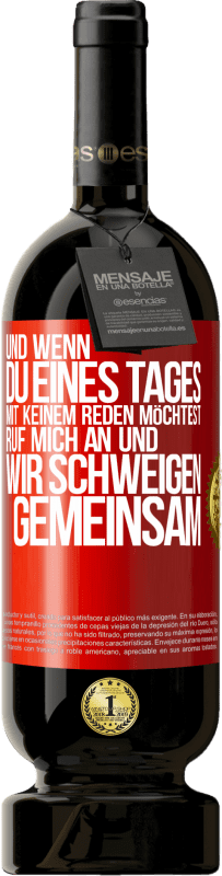 49,95 € Kostenloser Versand | Rotwein Premium Ausgabe MBS® Reserve Und wenn du eines Tages mit keinem reden möchtest, ruf mich an und wir schweigen gemeinsam Rote Markierung. Anpassbares Etikett Reserve 12 Monate Ernte 2016 Tempranillo
