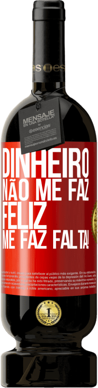 49,95 € Envio grátis | Vinho tinto Edição Premium MBS® Reserva Dinheiro não me faz feliz. Me faz falta! Etiqueta Vermelha. Etiqueta personalizável Reserva 12 Meses Colheita 2016 Tempranillo