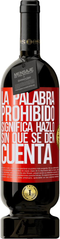 49,95 € Envío gratis | Vino Tinto Edición Premium MBS® Reserva La palabra PROHIBIDO significa hazlo sin que se den cuenta Etiqueta Roja. Etiqueta personalizable Reserva 12 Meses Cosecha 2015 Tempranillo