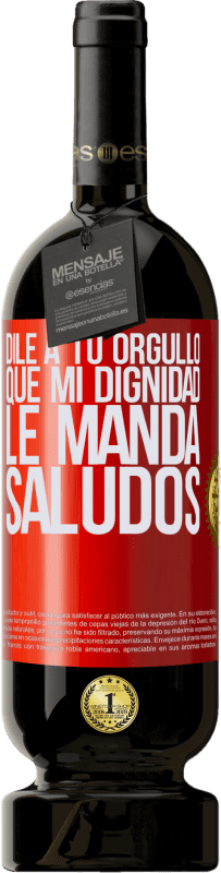 49,95 € Envío gratis | Vino Tinto Edición Premium MBS® Reserva Dile a tu orgullo que mi dignidad le manda saludos Etiqueta Roja. Etiqueta personalizable Reserva 12 Meses Cosecha 2015 Tempranillo