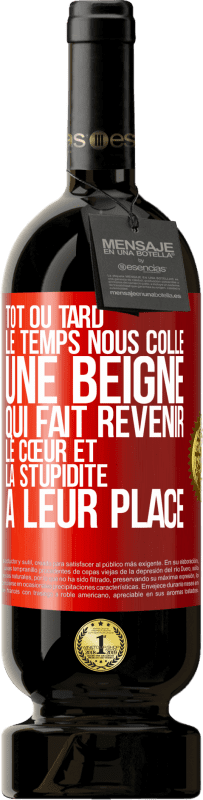 49,95 € Envoi gratuit | Vin rouge Édition Premium MBS® Réserve Tôt ou tard le temps nous colle une beigne qui fait revenir le cœur et la stupidité à leur place Étiquette Rouge. Étiquette personnalisable Réserve 12 Mois Récolte 2015 Tempranillo