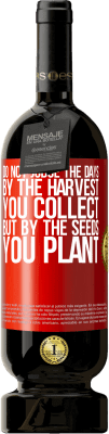 49,95 € Free Shipping | Red Wine Premium Edition MBS® Reserve Do not judge the days by the harvest you collect, but by the seeds you plant Red Label. Customizable label Reserve 12 Months Harvest 2015 Tempranillo