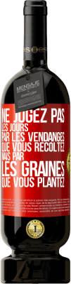 49,95 € Envoi gratuit | Vin rouge Édition Premium MBS® Réserve Ne jugez pas les jours par les vendanges que vous récoltez mais par les graines que vous plantez Étiquette Rouge. Étiquette personnalisable Réserve 12 Mois Récolte 2015 Tempranillo