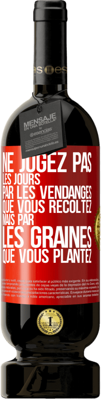 49,95 € Envoi gratuit | Vin rouge Édition Premium MBS® Réserve Ne jugez pas les jours par les vendanges que vous récoltez mais par les graines que vous plantez Étiquette Rouge. Étiquette personnalisable Réserve 12 Mois Récolte 2015 Tempranillo